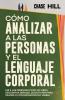 Cómo Analizar A Las Personas Y El Lenguaje Corporal [How To Analyze People And Body Language]: Lee A Las Personas Como Un Libro, Decodifica Señales, Detecta Mentiras, Mejora Tu Comunicación No Verbal [Read People Like A Book, Decode Signals, Detect Lies, Improve Your Non-Verbal Communication]