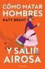 Cómo matar hombres y salir airosa. Un thriller psicológico deliciosamente oscuro y divertidamente retorcido sobre la amistad y el amor.