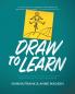 Draw to Learn: A guide for teachers and leaders who aspire to create curious and collaborative learning cultures using Graphic Facilitation