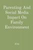 Parenting And Social Media Impact On Family Environment