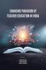 Changing Paradigm Of Teacher Education In India