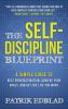 The Self-Discipline Blueprint: A Simple Guide to Beat Procrastination Achieve Your Goals and Get the Life You Want: 2 (The Good Life Blueprint)
