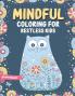Mindful Coloring For Restless Kids. From 6 Years And Up. Cute Animals Flowers And Fantasy Creatures in Easy And Fun Doodle Style.