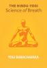 The Hindu - Yogi Science Of Breath: A Complete Manual Of The Oriental Breathing Philosophy Of Physical Mental Psychic And Spiritual Development