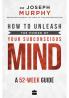 HOW TO UNLEASH THE POWER OF YOUR SUBCONS