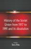 History Of The Soviet Union From 1917 To 1991 And Its Dissolution