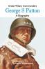 Great Military Commanders - George S Patton : A Biography