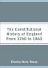 The Constitutional History of England From 1760 to 1860