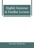 English Grammar in Familiar Lectures