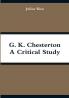 G. K. Chesterton A Critical Study