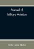 Manual of Military Aviation : Prepared for the use of Personnel of Aircraft Troops of the Army National Guard and Reserve Corps; Officers of the Army National Guard and Reserve Corps Members of Military Training Camps and Airmen in General