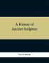 A History of Ancient Sculpture