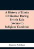A History of Hindu Civilisation During British Rule (Volume I) Religious Condition