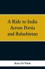 A Ride to India Across Persia and Baluchistan