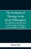 The Evolution of Theology in the Greek Philosophers: The Gifford Lectures delivered in the University of Glasgow in Sessions 1900-1 and 1901-2