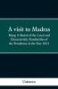 A visit to Madras; Being A Sketch of the Local and Characteristic Peculiarities of the Presidence in the Year 1811