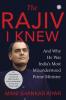 THE RAJIV I KNEW:and Why He Was India's Most Misunderstood