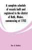 A complete schedule of vessels built and registered in the district of Bath Maine commencing at 1783