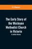 The Early Story of the Wesleyan Methodist Church in Victoria