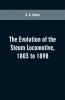 The evolution of the steam locomotive 1803 to 1898