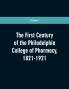 The first century of the Philadelphia college of pharmacy 1821-1921