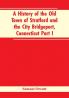 A History of the Old Town of Stratford and the City Bridgeport Connecticut Part I