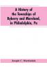 A History of the Townships of Byberry and Moreland in Philadelphia Pa