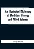 An illustrated dictionary of medicine biology and allied sciences