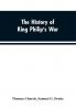 The history of King Philip's war ; also of expeditions against the French and Indians in the eastern parts of New-England in the years 1689 1690 1692 1696 and 1704. With some account of the divine providence towards Col. Benjamin Church