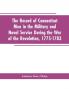 The Record of Connecticut Men in the Military and Naval Service During the War of the Revolution 1775-1783