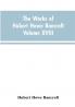 The Works of Hubert Howe Bancroft Volume XVIII History of California Vol. I 1542-1800
