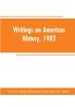 Writings on American history 1902 : an attempt at an exhaustive bibliography of books and articles on United States history published during the year 1902 and some memoranda on other portions of America