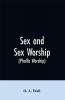 Sex and Sex Worship (phallic Worship)