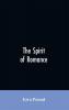 The spirit of romance; an attempt to define somewhat the charm of the pre-renaissance literature of Latin Europe