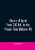 History Of Egypt From 330 B.C. To The Present Time (Volume III)