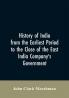 History of India from the earliest period to the close of the East India Company's government