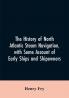 The history of North Atlantic steam navigation with some account of early ships and shipowners
