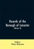Records of the borough of Leicester; being a series of extracts from the archives of the Corporation of Leicester 1327- 1509 (Volume II)