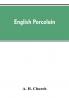 English Porcelain; a Handbook to the China Made in England During the Eighteenth Century as Illustrated by Specimens Chiefly in the National Collections