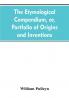 The etymological compendium or Portfolio of origins and inventions