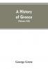 A History of Greece From the Earliest Period to the Close of the Generation Contemporary with Alexander the Great (Volume XII)
