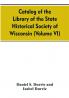 Catalog of the Library of the State historical society of Wisconsin (Volume VI)