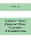 Guides For History Taking And Clinical Examination Of Psychiatric Cases