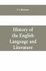 History Of The English Language And Literature From The Earliest Times Until The Present Day Including The American Literature