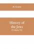 History of the Jews (Volume VI) Containing a Memoir of the Author by Dr. Philip Bloch a Chronological Table of Jewish History an Index to the Whole Work