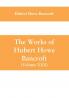 The Works of Hubert Howe Bancroft (Volume XXX) History of Oregon Volume II (1848-1888)