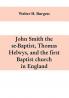 John Smith the se-Baptist Thomas Helwys and the first Baptist church in England