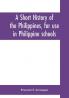 A short history of the Philippines for use in Philippine schools