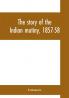 The story of the Indian mutiny 1857-58