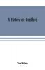 A History Of Bradford Vermont Containing Some Account Of The Place Of Its First Settlement In 1765 And The Principal Improvements Made And Events Which Have Occurred Down To 1874--A Period Of One Hundred And Nine Years. With Various Genealogical Record